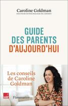 Couverture du livre « Guide des parents d'aujourd'hui : les conseils de Caroline Goldman » de Caroline Goldman aux éditions Flammarion