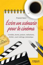 Couverture du livre « Écrire un scénario pour le cinéma » de Franck Haro aux éditions Eyrolles