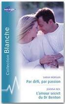 Couverture du livre « L'amour secret du dr benton ; par défi, par passion » de Joanna Neil et Sarah Morgan aux éditions Harlequin