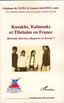 Couverture du livre « Kazakhs, Kalmouks et Tibétains en France ; minorités discrètes, diasporas en devenir ? » de Samim Akgonül et Stephane De Tapia aux éditions L'harmattan