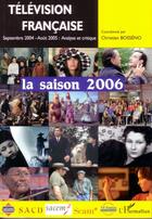 Couverture du livre « Television francaise la saison 2006 - une analyse des programmes du 1er septembre 2004 au 31 aout 20 » de Christian Bosseno aux éditions Editions L'harmattan