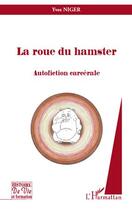 Couverture du livre « La roue du hamster ; autofiction carcérale » de Yves Niger aux éditions Editions L'harmattan