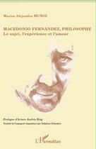 Couverture du livre « Macedonio Fernández, philosophe ; le sujet, l'expérience et l'amour » de Marisa Alejandra Munoz aux éditions Editions L'harmattan