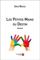 Couverture du livre « Les petites mains du destin » de Sophie Wachtel aux éditions Editions Du Net