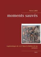 Couverture du livre « Moments sauvés ; vagabondages de A à Z dans le théâtre de ma mémoire » de Pierre Lubek aux éditions Books On Demand