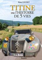 Couverture du livre « Titine ou l'histoire de 5 vies » de Remy Cochet aux éditions Books On Demand
