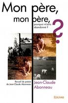 Couverture du livre « Mon père, mon père, pourquoi m'as-tu abandonné ? » de Jean-Claude Abonneau aux éditions Edilivre