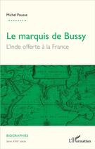 Couverture du livre « Le marquis de Bussy ; l'Inde offerte à la France » de Michel Pousse aux éditions L'harmattan