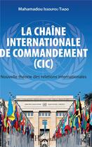 Couverture du livre « La chaîne internationale de commandement CIC ; nouvelle théorie des relations internationales » de Mahamadou Issoufou Tiado aux éditions L'harmattan
