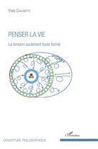 Couverture du livre « Penser la vie ; la tension soutenant toute forme » de Chaumette Yves aux éditions L'harmattan