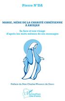 Couverture du livre « Marie, mère de charité chrétienne à Abidjan ; sa face et son visage d'après les mots mêmes de ses messages » de Pierre N'Da aux éditions L'harmattan