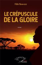 Couverture du livre « Le crépuscule de la gloire » de Felix Nankasse aux éditions L'harmattan