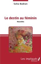 Couverture du livre « Le destin au féminin » de Soha Badran aux éditions Les Impliques