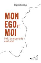 Couverture du livre « Mon ego et moi : petits arrangements entre amis » de Franck Terreaux aux éditions Almora