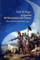 Couverture du livre « La guerre de succession de France : Henri IV devait être roi ? » de Fadi El Hage aux éditions Passes Composes