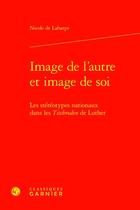 Couverture du livre « Image de l'autre et image de soi : Les stéréotypes nationaux dans les Tischreden de Luther » de Nicole De Laharpe aux éditions Classiques Garnier