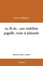 Couverture du livre « Au fil de... une indefinie pagaille, mais si plaisante » de Lefebvre Lucien aux éditions Edilivre