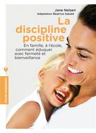 Couverture du livre « La discipline positive ; en famille et à l'école, comment éduquer avec fermeté et bienveillance » de Jane Nelsen et Beatrice Sabate aux éditions Marabout