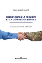 Couverture du livre « Externaliser la sécurité et la défense en France ; le cas des partenariats public-privé » de Guillaume Farde aux éditions Hermann
