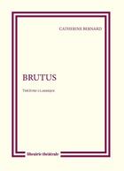 Couverture du livre « Brutus » de Catherine Bernard aux éditions Librairie Theatrale