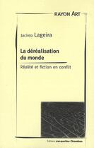 Couverture du livre « La déréalisation du monde ; réalité et fiction en conflit » de Jacinto Lageira aux éditions Jacqueline Chambon