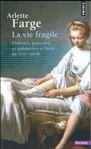 Couverture du livre « La vie fragile ; violence, pouvoirs et solidarités à Paris au XVIIIe siècle » de Arlette Farge aux éditions Points