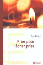 Couverture du livre « Prier pour lâcher prise » de Guy Finley aux éditions Editions De L'homme