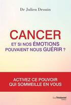 Couverture du livre « Cancer : et si nos émotions pouvaient nous guérir ? » de Julien Drouin aux éditions Les Editions Tredaniel