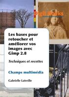 Couverture du livre « Les bases pour retoucher et améliorer vos images avec Gimp 2.8 » de Gabrielle Latreille aux éditions Digit Books