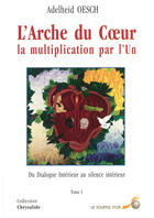 Couverture du livre « L'arche du coeur, la multiplication par l'Un Tome 1 ; du dialogue intérieur au silence intérieur » de Adelheid Oesch aux éditions Le Souffle D'or