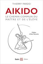 Couverture du livre « Aïkido ; le chemin commun du maître et de l'élève » de Thierry Pardo aux éditions Budo