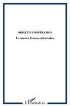 Couverture du livre « Objectif coopération ; le dossier franco-vietnamien » de  aux éditions L'harmattan