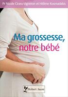 Couverture du livre « Ma grossesse, notre bebe » de Ciraru-Vigneron N. aux éditions Robert Jauze