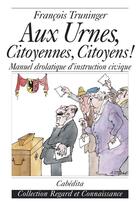 Couverture du livre « Aux urnes, citoyennes, citoyens! » de Francois Truninger aux éditions Cabedita