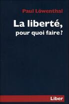 Couverture du livre « La liberté, pour quoi faire ? » de Paul Lowenthal aux éditions Liber