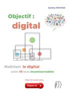 Couverture du livre « Objectif : digital - maitriser le digital selon 10 axes incontournables » de Rochas Audrey aux éditions Medicilline