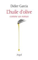 Couverture du livre « L'huile d'olive comme un roman » de Didier Garcia aux éditions Argol