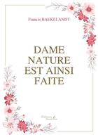 Couverture du livre « Dame nature est ainsi faite » de Francis Baekelandt aux éditions Baudelaire