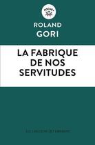 Couverture du livre « La fabrique de nos servitudes » de Roland Gori aux éditions Les Liens Qui Liberent