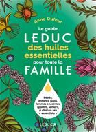 Couverture du livre « Le guide Leduc des huiles essentielles pour toute la famille » de Anne Dufour et Daniele Festy aux éditions Leduc