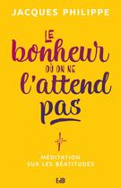 Couverture du livre « Le bonheur où on ne l'attend pas ; méditation sur les béatitudes » de Jacques Philippe aux éditions Des Beatitudes