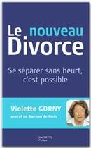 Couverture du livre « Le nouveau divorce ; se séparer sans heurt, c'est possible » de Violette Gorny aux éditions Hachette Pratique