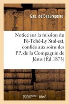 Couverture du livre « Notice sur la mission du pe-tche-ly sud-est, confiee aux soins des pp. de la compagnie de jesus » de Beaurepaire Gab aux éditions Hachette Bnf