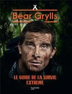 Couverture du livre « Le guide de la survie extrême ; ne pour survivre » de Bear Grylls aux éditions Hachette Pratique