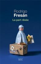 Couverture du livre « La part rêvée » de Rodrigo Fresan aux éditions Seuil