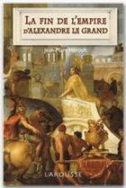 Couverture du livre « La fin de l'empire d'Alexandre le Grand » de Jean-Marc Heroult aux éditions Larousse