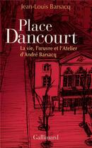 Couverture du livre « Place Dancourt : La vie, l'oeuvre et l'Atelier d'André Barsacq » de Jean-Louis Barsacq aux éditions Gallimard