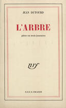 Couverture du livre « L'arbre - piece en trois journees » de Jean Dutourd aux éditions Gallimard (patrimoine Numerise)