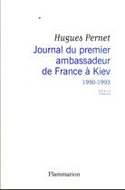 Couverture du livre « Journal du premier ambassadeur de France à Kiev :1990 -1993 » de Hugues Pernet aux éditions Flammarion