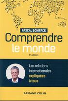 Couverture du livre « Comprendre le monde - 5e ed. - les relations internationales expliquees a tous (5e édition) » de Pascal Boniface aux éditions Armand Colin